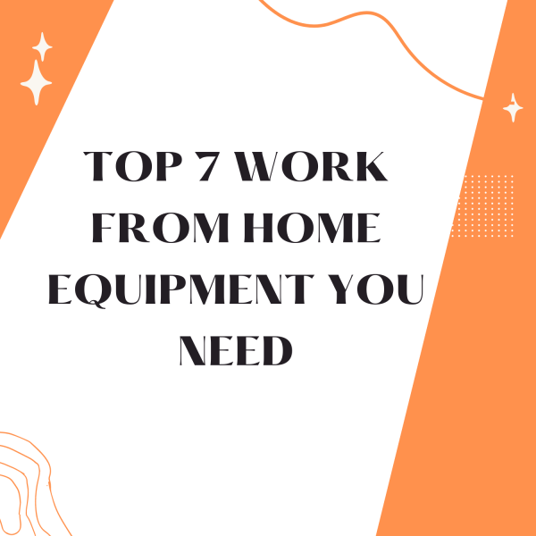 Top 7 Work From Home Equipment You Need